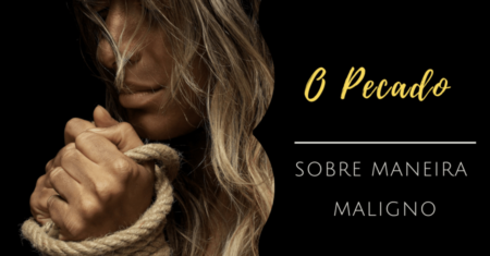 O Pecado Sobre Maneira Maligno – Devocional para você