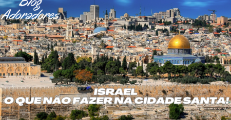 Viagens para Israel: O que não fazer na Cidade Santa!
