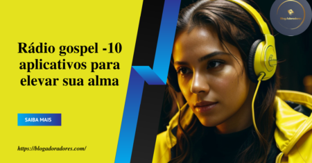 Rádio gospel – descubra os 10 principais aplicativos para elevar sua alma