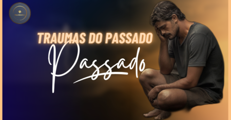 Traumas do passado como superar segundo a Bíblia