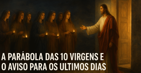 A Parábola das 10 Virgens e o Aviso para os Últimos Dias